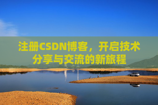 注册CSDN博客,开启技术分享与交流的新旅程